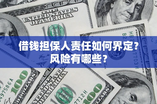 济南借钱担保人责任如何界定?风险有哪些? 济南借钱担保人责任如何界定?风险有哪些?