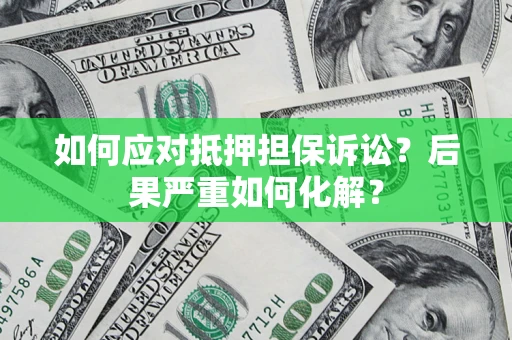 济南如何应对抵押担保诉讼？后果严重如何化解？