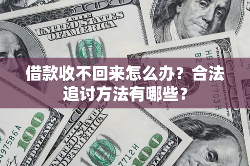 济南借款收不回来怎么办？合法追讨方法有哪些？