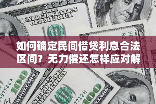 济南如何确定民间借贷利息合法区间？无力偿还怎样应对解决法门？