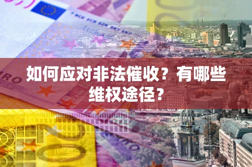 济南如何应对非法催收？有哪些维权途径？
