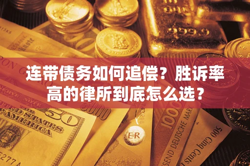 济南连带债务如何追偿？胜诉率高的律所到底怎么选？
