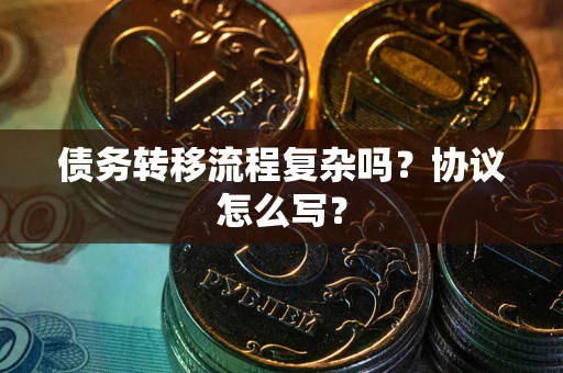 济南债务转移流程复杂吗？协议怎么写？