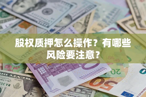 济南股权质押怎么操作？有哪些风险要注意？