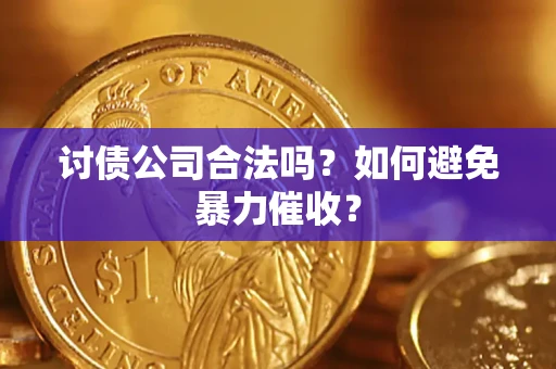 济南讨债公司合法吗？如何避免暴力催收？