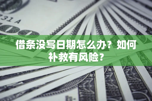 济南借条没写日期怎么办？如何补救有风险？