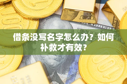 济南借条没写名字怎么办？如何补救才有效？