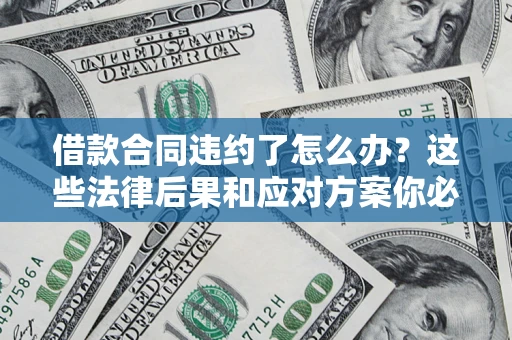 济南借款合同违约了怎么办？这些法律后果和应对方案你必须知道