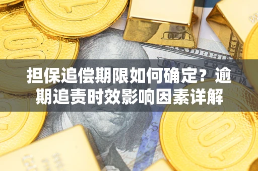 济南担保追偿期限如何确定？逾期追责时效影响因素详解