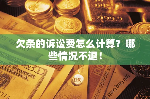 济南欠条的诉讼费怎么计算?哪些情况不退! 济南欠条的诉讼费怎么计算?哪些情况不退!
