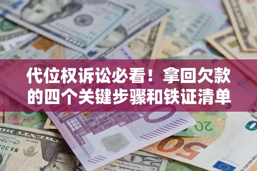 济南代位权诉讼必看!拿回欠款的四个关键步骤和铁证清单 济南代位权诉讼必看!拿回欠款的四个关键步骤和铁证清单