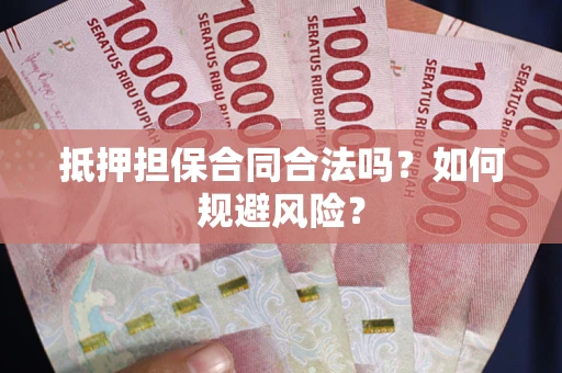 济南抵押担保合同合法吗？如何规避风险？