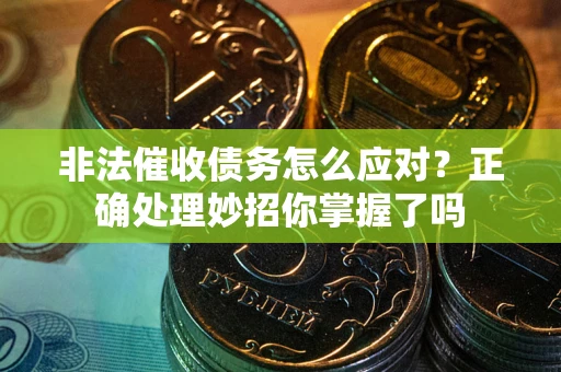 济南非法催收债务怎么应对？正确处理妙招你掌握了吗
