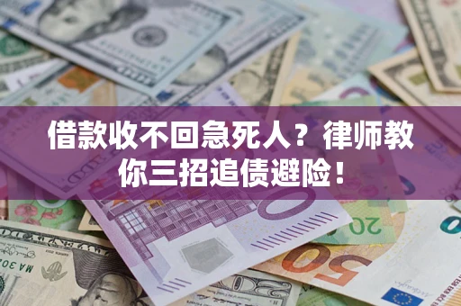 济南借款收不回急死人？律师教你三招追债避险！