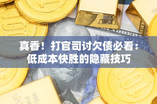 济南真香！打官司讨欠债必看：低成本快胜的隐藏技巧