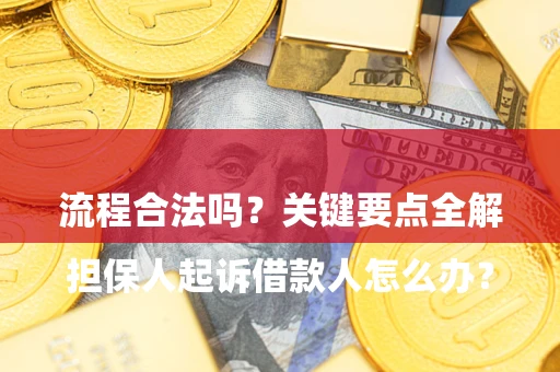 济南

担保人起诉借款人怎么办？流程合法吗？关键要点全解析