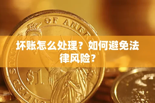 济南坏账怎么处理？如何避免法律风险？