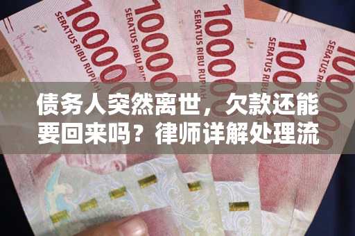 济南债务人突然离世，欠款还能要回来吗？律师详解处理流程