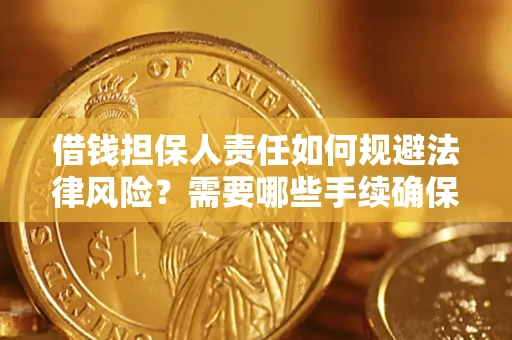 济南借钱担保人责任如何规避法律风险？需要哪些手续确保安全？