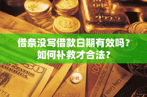 济南借条没写借款日期有效吗？如何补救才合法？
