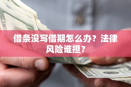 济南借条没写借期怎么办？法律风险谁担？
